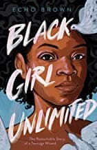 Cover of Black Girl Unlimited: The Remarkable Story of a Teenage Wizard